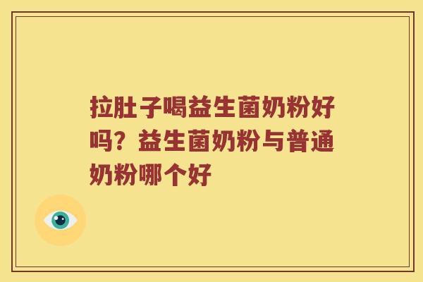 拉肚子喝益生菌奶粉好吗?益生菌奶粉与普通奶粉哪个好 拉肚子喝益生菌奶粉好吗?益生菌奶粉与普通奶粉哪个好