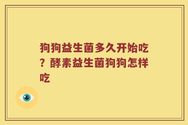 狗狗益生菌多久开始吃？酵素益生菌狗狗怎样吃