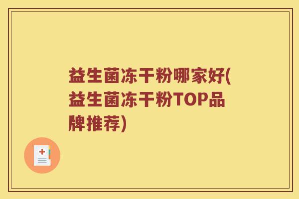益生菌冻干粉哪家好(益生菌冻干粉TOP品牌推荐)