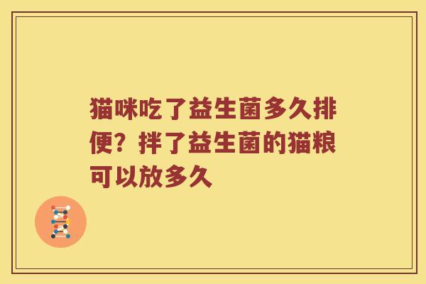 猫咪吃了益生菌多久排便?拌了益生菌的猫粮可以放多久 猫咪吃了益生菌多久排便?拌了益生菌的猫粮可以放多久