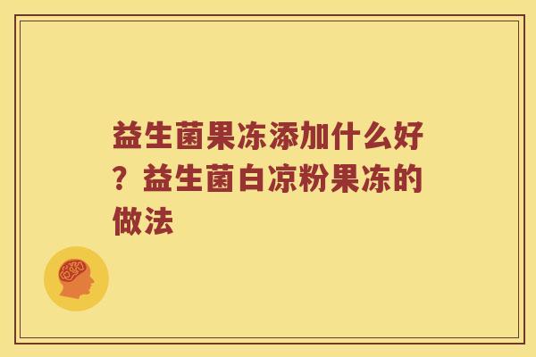 益生菌果冻添加什么好？益生菌白凉粉果冻的做法