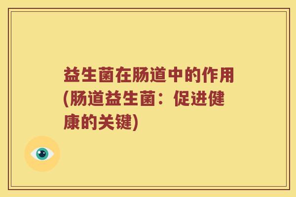 益生菌在肠道中的作用(肠道益生菌：促进健康的关键)