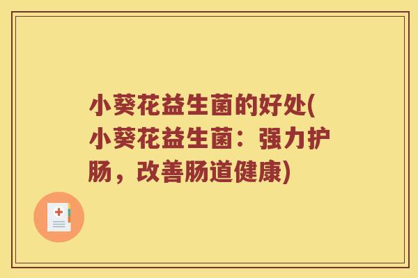 小葵花益生菌的好处(小葵花益生菌：强力护肠，改善肠道健康)
