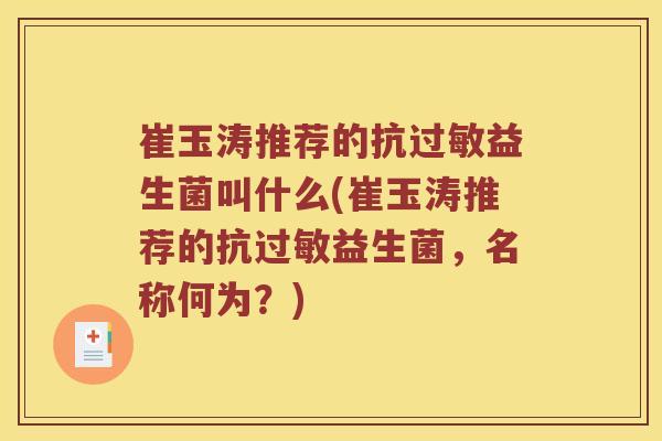 崔玉涛推荐的抗益生菌叫什么(崔玉涛推荐的抗益生菌,名称何为?) 崔玉涛推荐的抗益生菌叫什么(崔玉涛推荐的抗益生菌,名称何为?)