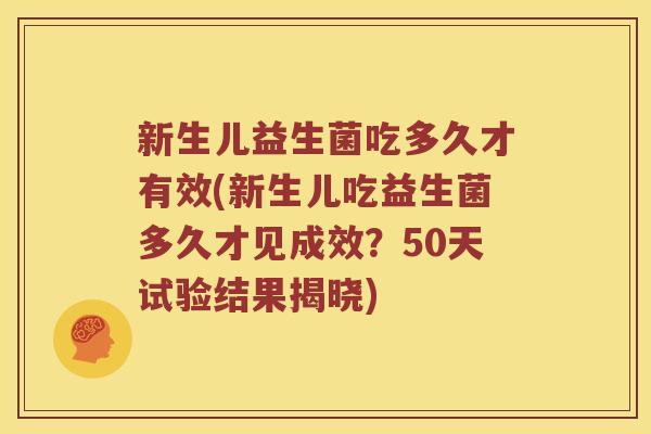 新生儿益生菌吃多久才有效(新生儿吃益生菌多久才见成效？50天试验结果揭晓)
