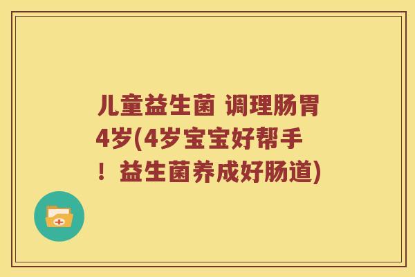 儿童益生菌 调理肠胃4岁(4岁宝宝好帮手!益生菌养成好肠道) 儿童益生菌 调理肠胃4岁(4岁宝宝好帮手!益生菌养成好肠道)