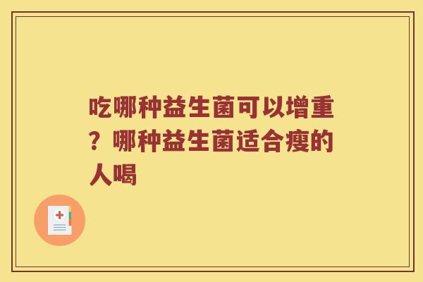 吃哪种益生菌可以增重?哪种益生菌适合瘦的人喝 吃哪种益生菌可以增重?哪种益生菌适合瘦的人喝