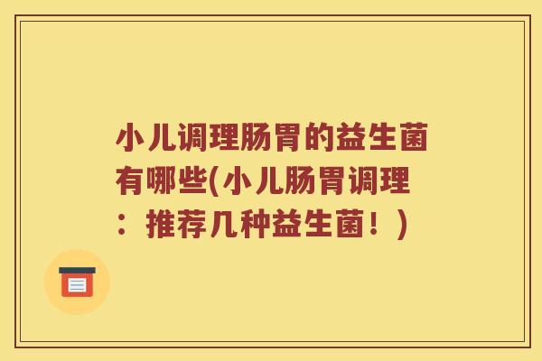 小儿调理肠胃的益生菌有哪些(小儿肠胃调理：推荐几种益生菌！)