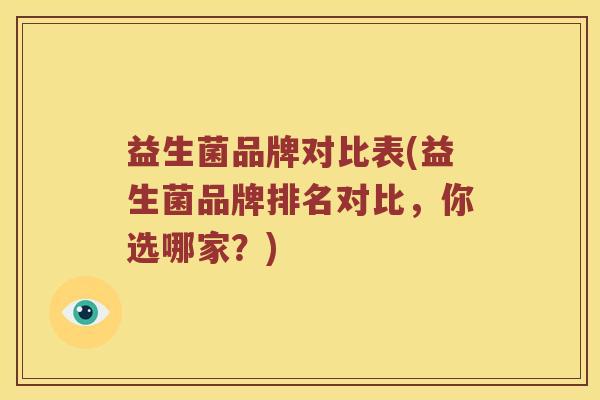 益生菌品牌对比表(益生菌品牌排名对比，你选哪家？)