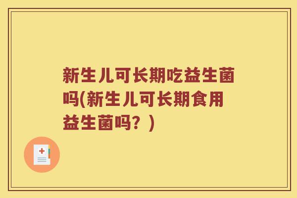 新生儿可长期吃益生菌吗(新生儿可长期食用益生菌吗？)