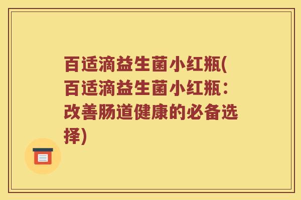 百适滴益生菌小红瓶(百适滴益生菌小红瓶：改善肠道健康的必备选择)