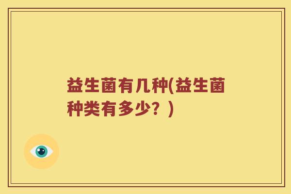 益生菌有几种(益生菌种类有多少？)