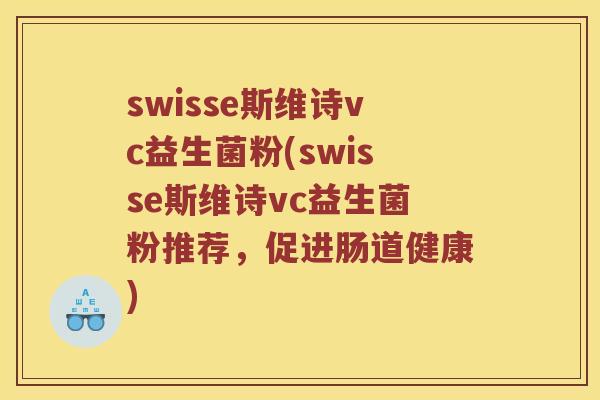 swisse斯维诗vc益生菌粉(swisse斯维诗vc益生菌粉推荐，促进肠道健康)