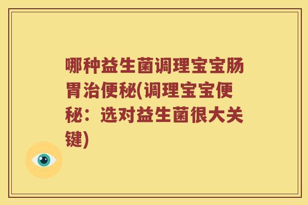 哪种益生菌调理宝宝肠胃治便秘(调理宝宝便秘：选对益生菌很大关键)