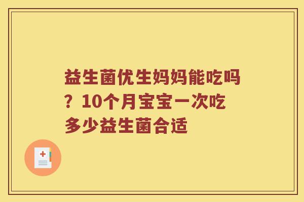 益生菌优生妈妈能吃吗？10个月宝宝一次吃多少益生菌合适
