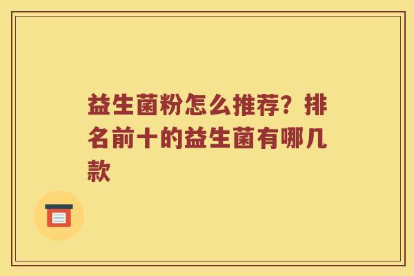 益生菌粉怎么推荐？排名前十的益生菌有哪几款