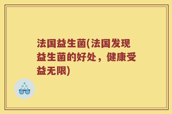 法国益生菌(法国发现益生菌的好处，健康受益无限)