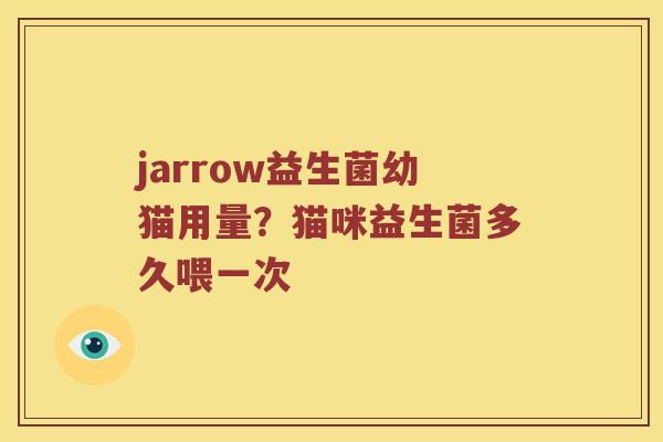jarrow益生菌幼猫用量?猫咪益生菌多久喂一次 jarrow益生菌幼猫用量?猫咪益生菌多久喂一次