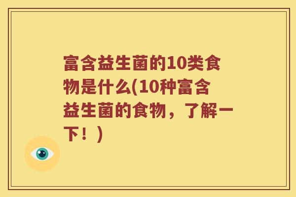 富含益生菌的10类食物是什么(10种富含益生菌的食物,了解一下!) 富含益生菌的10类食物是什么(10种富含益生菌的食物,了解一下!)