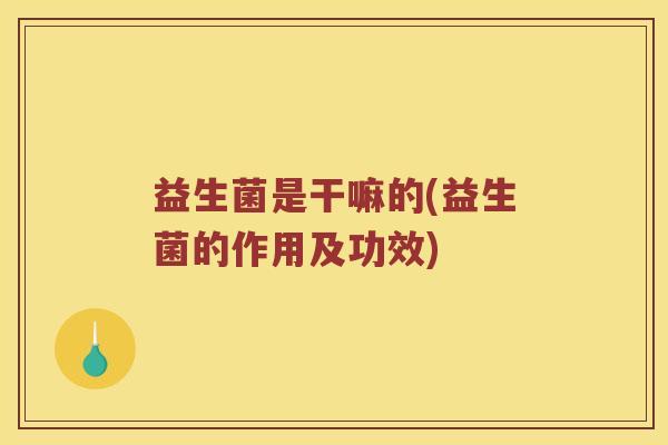 益生菌是干嘛的(益生菌的作用及功效)
