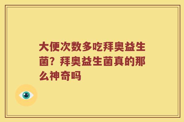 大便次数多吃拜奥益生菌？拜奥益生菌真的那么神奇吗