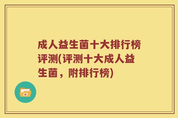 成人益生菌十大排行榜评测(评测十大成人益生菌，附排行榜)