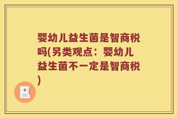 婴幼儿益生菌是智商税吗(另类观点：婴幼儿益生菌不一定是智商税)