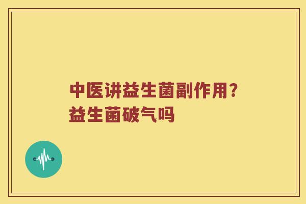 中医讲益生菌副作用？益生菌破气吗