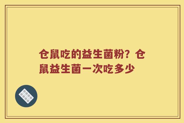 仓鼠吃的益生菌粉?仓鼠益生菌一次吃多少 仓鼠吃的益生菌粉?仓鼠益生菌一次吃多少