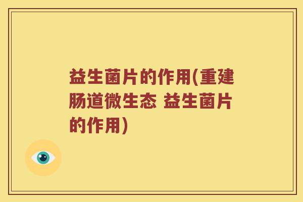 益生菌片的作用(重建肠道微生态 益生菌片的作用)
