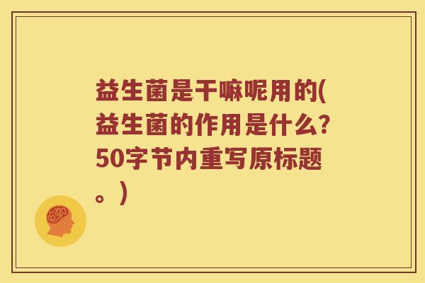 益生菌是干嘛呢用的？益生菌的作用是什么？