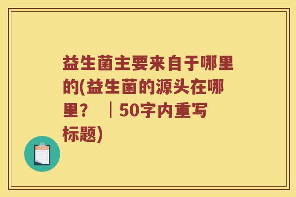 益生菌主要来自于哪里的？益生菌的源头在哪里？