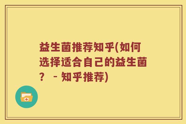 益生菌推荐知乎(如何选择适合自己的益生菌？ - 知乎推荐)