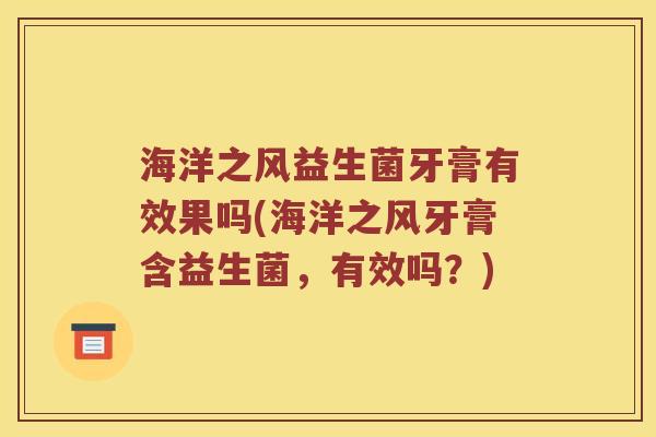 海洋之风益生菌牙膏有效果吗(海洋之风牙膏含益生菌，有效吗？)