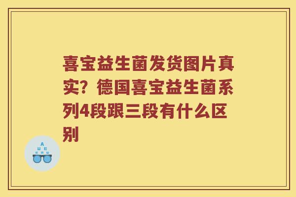 喜宝益生菌发货图片真实?德国喜宝益生菌系列4段跟三段有什么区别 喜宝益生菌发货图片真实?德国喜宝益生菌系列4段跟三段有什么区别
