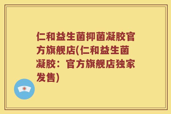 仁和益生菌抑菌凝胶官方旗舰店(仁和益生菌凝胶：官方旗舰店独家发售)
