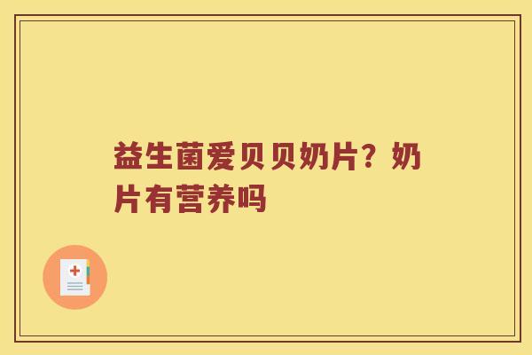 益生菌爱贝贝奶片？奶片有营养吗