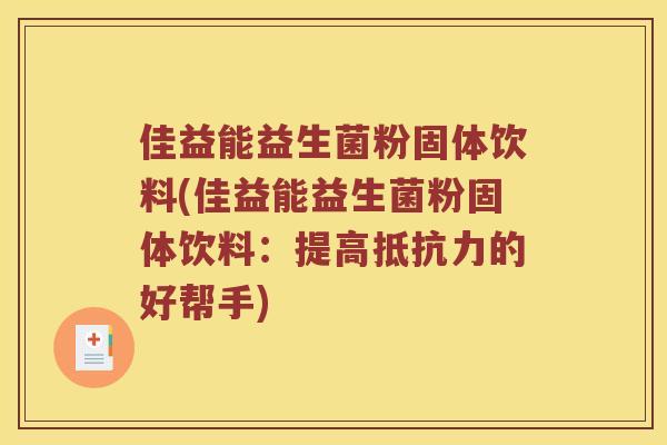 佳益能益生菌粉固体饮料(佳益能益生菌粉固体饮料:提高的好帮手) 佳益能益生菌粉固体饮料(佳益能益生菌粉固体饮料:提高的好帮手)