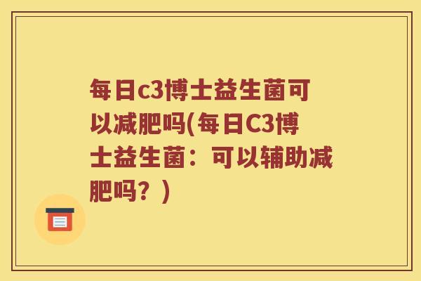 每日c3博士益生菌可以减肥吗(每日C3博士益生菌：可以辅助减肥吗？)