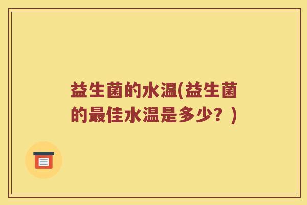益生菌的水温(益生菌的最佳水温是多少？)