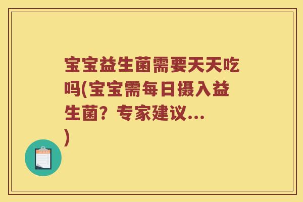 宝宝益生菌需要天天吃吗(宝宝需每日摄入益生菌？专家建议...)