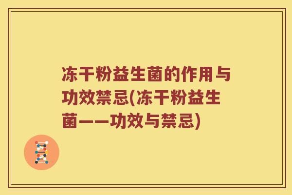 冻干粉益生菌的作用与功效禁忌(冻干粉益生菌——功效与禁忌)