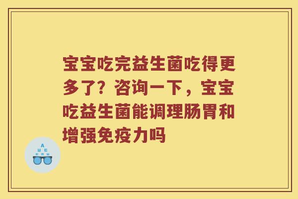 宝宝吃完益生菌吃得更多了？咨询一下，宝宝吃益生菌能调理肠胃和增强免疫力吗