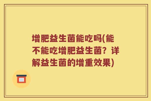 增肥益生菌能吃吗(能不能吃增肥益生菌？详解益生菌的增重效果)