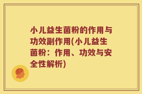 小儿益生菌粉的作用与功效副作用(小儿益生菌粉:作用、功效与安全性解析) 小儿益生菌粉的作用与功效副作用(小儿益生菌粉:作用、功效与安全性解析)