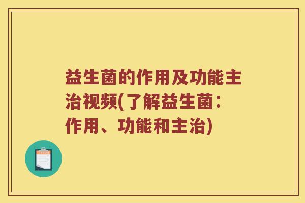 益生菌的作用及功能主视频(了解益生菌:作用、功能和主) 益生菌的作用及功能主视频(了解益生菌:作用、功能和主)