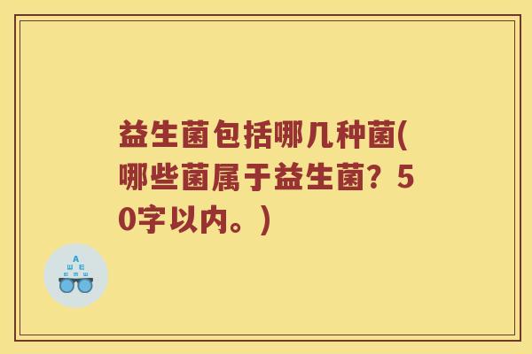 益生菌包括哪几种菌？哪些菌属于益生菌？