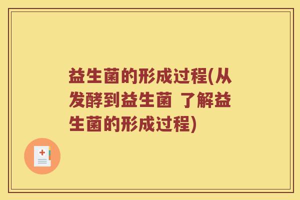 益生菌的形成过程(从发酵到益生菌 了解益生菌的形成过程) 益生菌的形成过程(从发酵到益生菌 了解益生菌的形成过程)