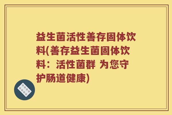 益生菌活性善存固体饮料(善存益生菌固体饮料：活性菌群 为您守护肠道健康)