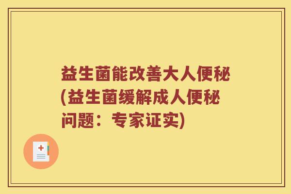 益生菌能改善大人(益生菌缓解成人问题：专家证实)